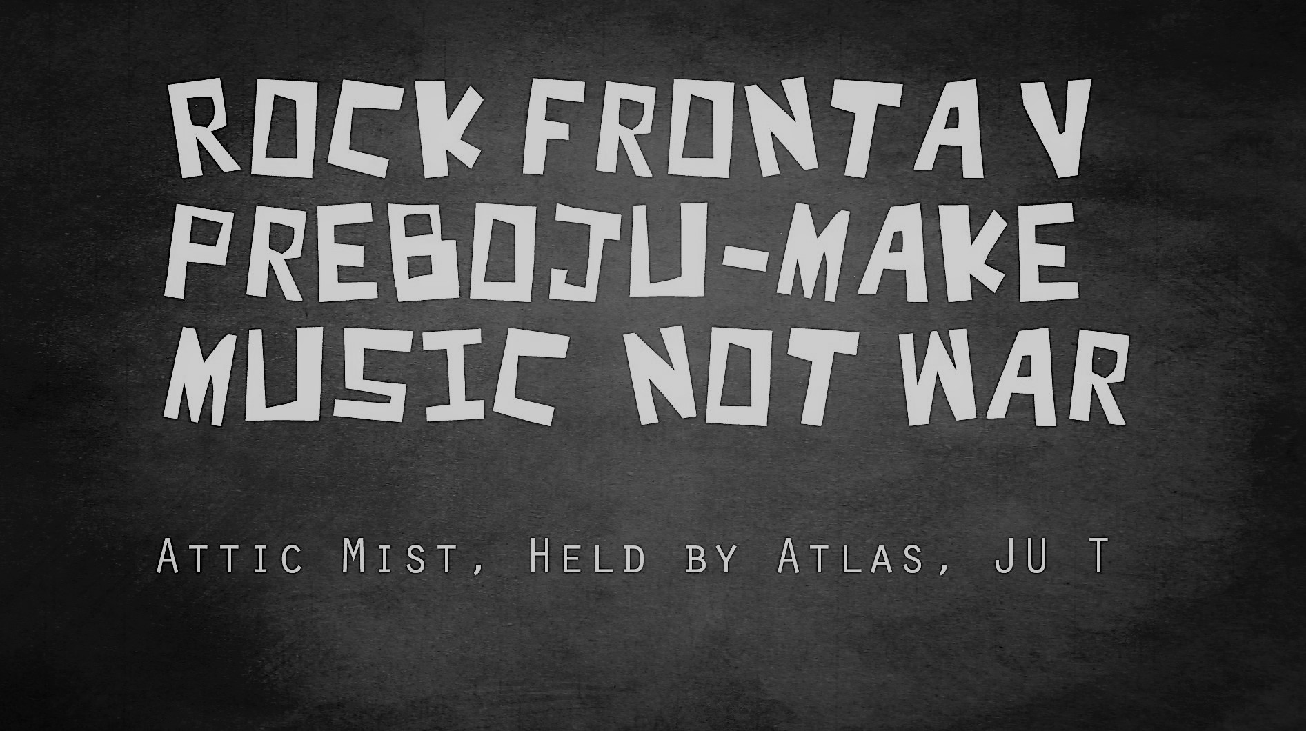 Rock fronta v preboju/make music-not war: Attic Mist, Held by Atlas,  JU T